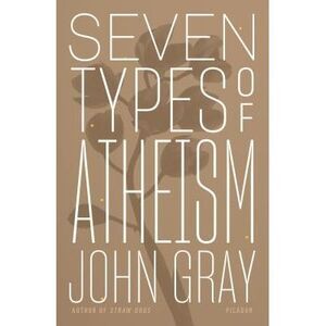 Seven Types of Atheism -- John Gray